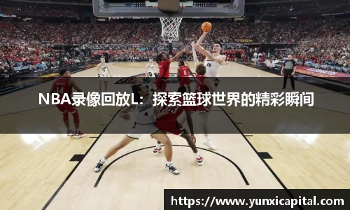 NBA录像回放L：探索篮球世界的精彩瞬间