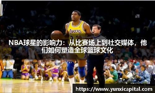 NBA球星的影响力：从比赛场上到社交媒体，他们如何塑造全球篮球文化