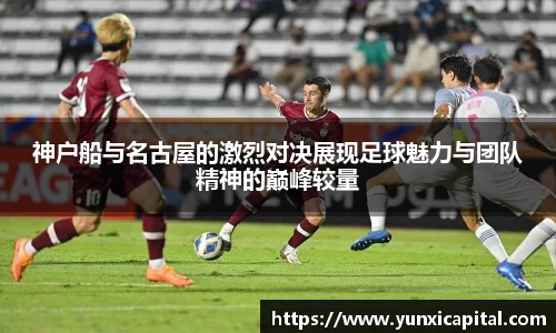 神户船与名古屋的激烈对决展现足球魅力与团队精神的巅峰较量
